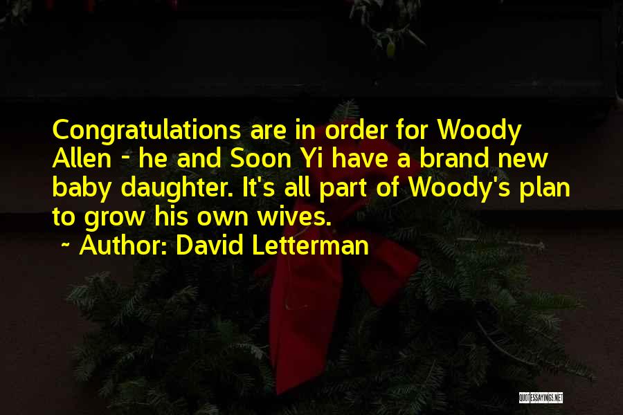 David Letterman Quotes: Congratulations Are In Order For Woody Allen - He And Soon Yi Have A Brand New Baby Daughter. It's All