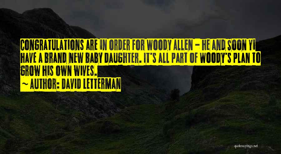 David Letterman Quotes: Congratulations Are In Order For Woody Allen - He And Soon Yi Have A Brand New Baby Daughter. It's All