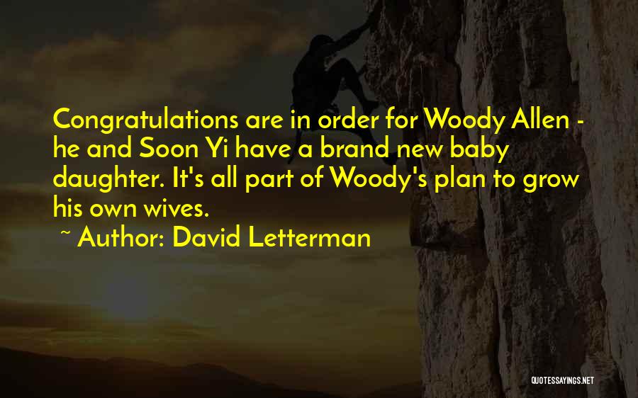 David Letterman Quotes: Congratulations Are In Order For Woody Allen - He And Soon Yi Have A Brand New Baby Daughter. It's All