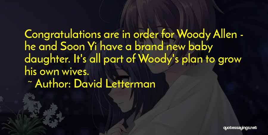 David Letterman Quotes: Congratulations Are In Order For Woody Allen - He And Soon Yi Have A Brand New Baby Daughter. It's All