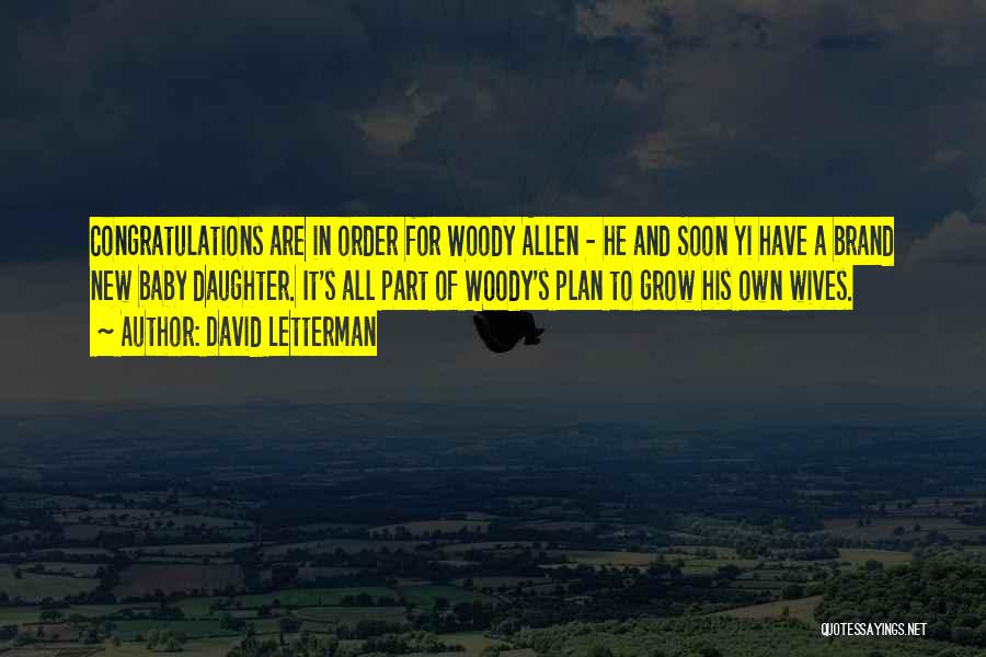 David Letterman Quotes: Congratulations Are In Order For Woody Allen - He And Soon Yi Have A Brand New Baby Daughter. It's All