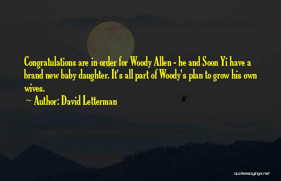 David Letterman Quotes: Congratulations Are In Order For Woody Allen - He And Soon Yi Have A Brand New Baby Daughter. It's All