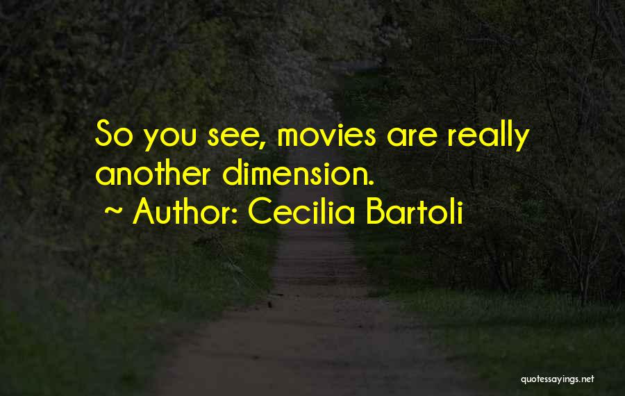 Cecilia Bartoli Quotes: So You See, Movies Are Really Another Dimension.