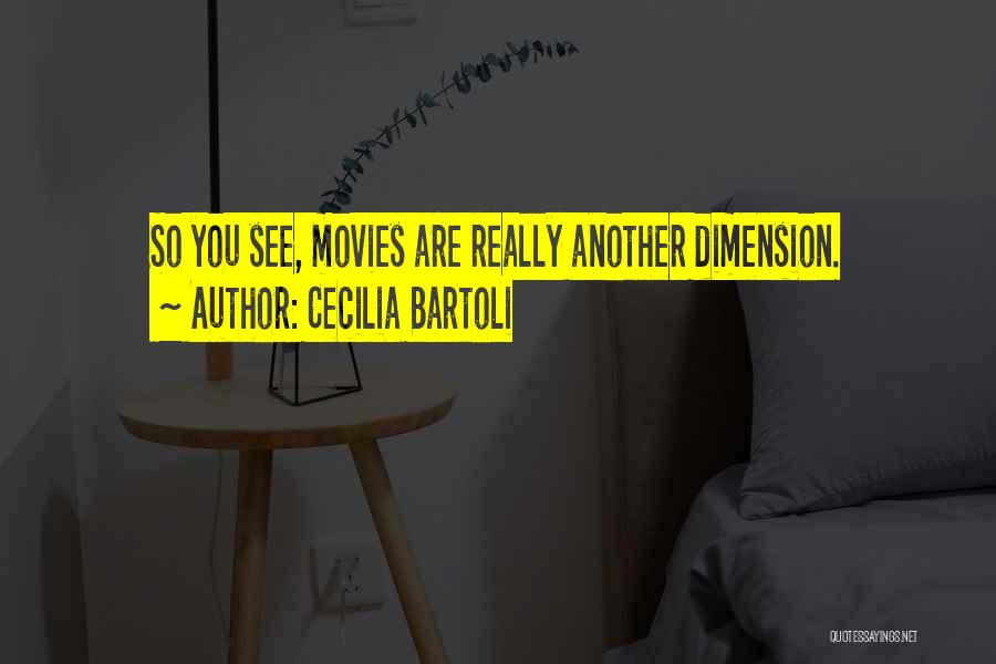 Cecilia Bartoli Quotes: So You See, Movies Are Really Another Dimension.