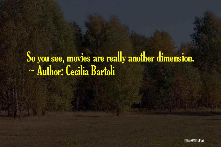 Cecilia Bartoli Quotes: So You See, Movies Are Really Another Dimension.