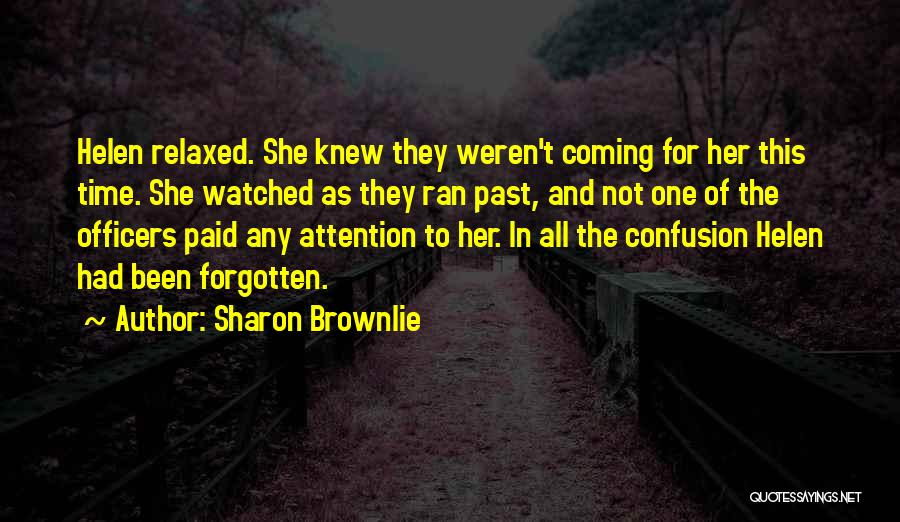 Sharon Brownlie Quotes: Helen Relaxed. She Knew They Weren't Coming For Her This Time. She Watched As They Ran Past, And Not One
