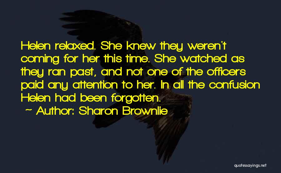 Sharon Brownlie Quotes: Helen Relaxed. She Knew They Weren't Coming For Her This Time. She Watched As They Ran Past, And Not One