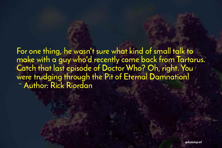 Rick Riordan Quotes: For One Thing, He Wasn't Sure What Kind Of Small Talk To Make With A Guy Who'd Recently Come Back
