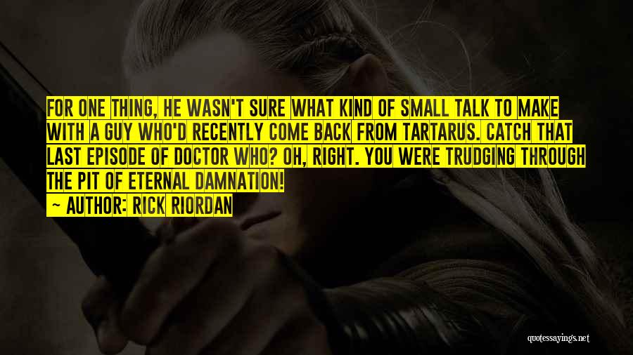 Rick Riordan Quotes: For One Thing, He Wasn't Sure What Kind Of Small Talk To Make With A Guy Who'd Recently Come Back