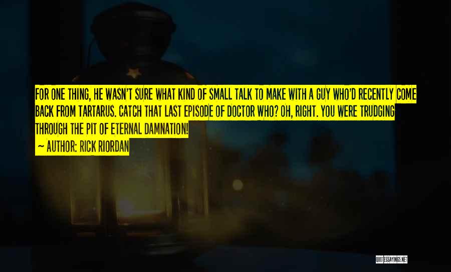 Rick Riordan Quotes: For One Thing, He Wasn't Sure What Kind Of Small Talk To Make With A Guy Who'd Recently Come Back