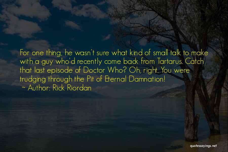 Rick Riordan Quotes: For One Thing, He Wasn't Sure What Kind Of Small Talk To Make With A Guy Who'd Recently Come Back