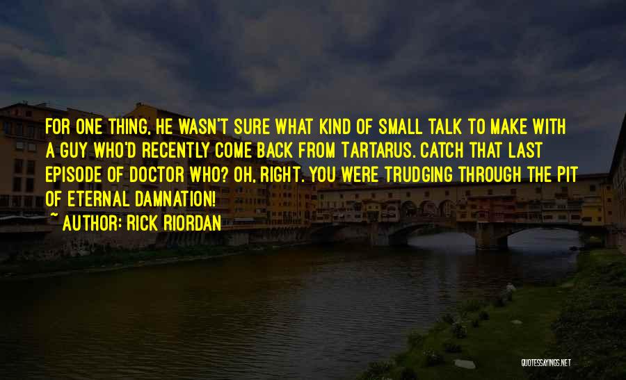 Rick Riordan Quotes: For One Thing, He Wasn't Sure What Kind Of Small Talk To Make With A Guy Who'd Recently Come Back