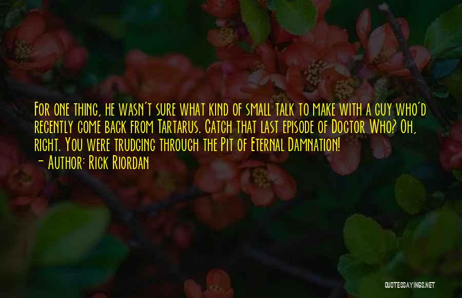 Rick Riordan Quotes: For One Thing, He Wasn't Sure What Kind Of Small Talk To Make With A Guy Who'd Recently Come Back