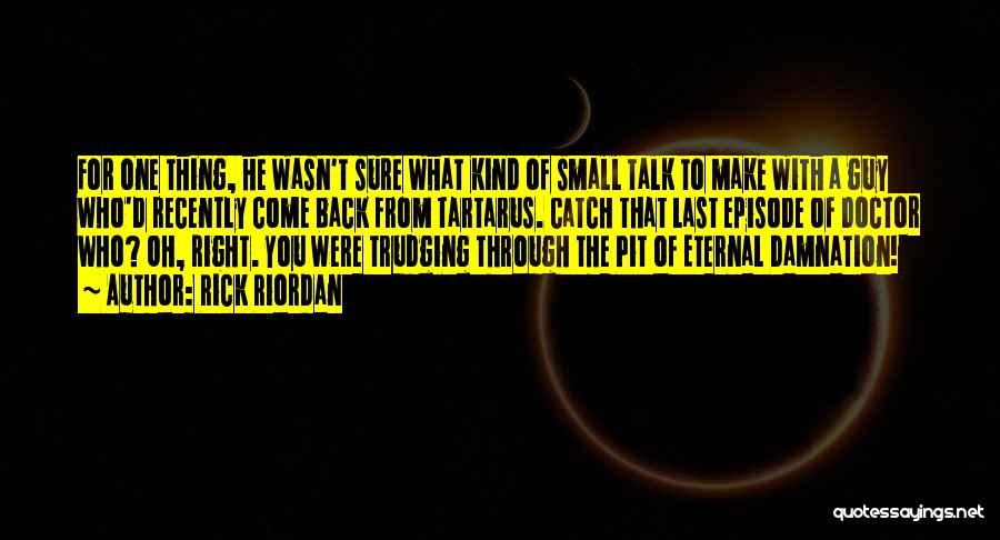 Rick Riordan Quotes: For One Thing, He Wasn't Sure What Kind Of Small Talk To Make With A Guy Who'd Recently Come Back