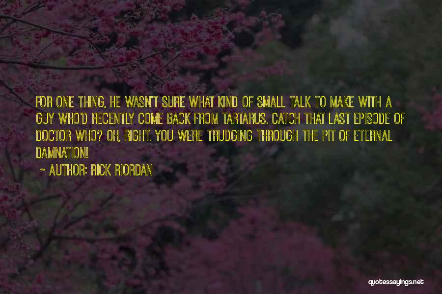 Rick Riordan Quotes: For One Thing, He Wasn't Sure What Kind Of Small Talk To Make With A Guy Who'd Recently Come Back
