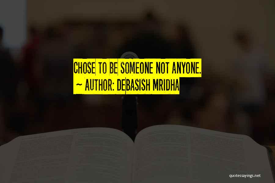 Debasish Mridha Quotes: Chose To Be Someone Not Anyone.