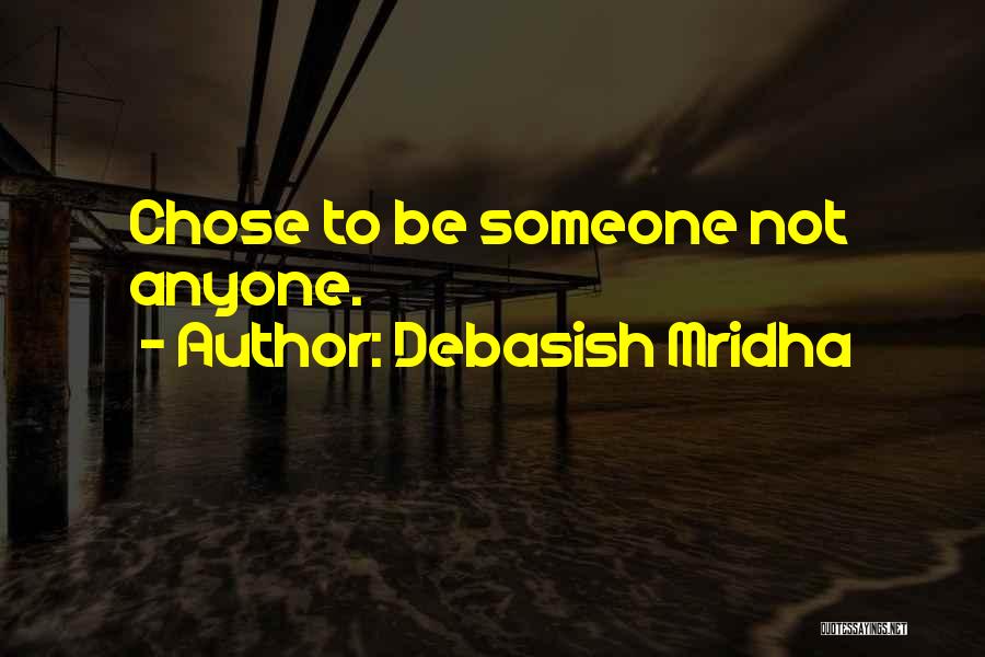 Debasish Mridha Quotes: Chose To Be Someone Not Anyone.