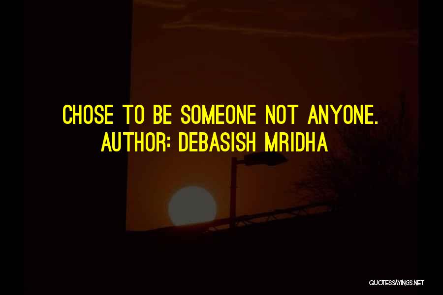 Debasish Mridha Quotes: Chose To Be Someone Not Anyone.