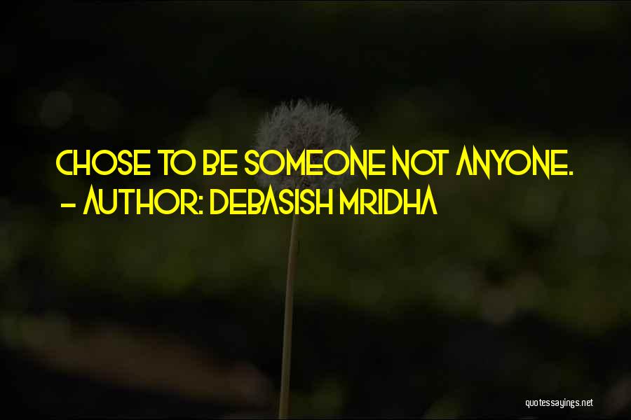 Debasish Mridha Quotes: Chose To Be Someone Not Anyone.