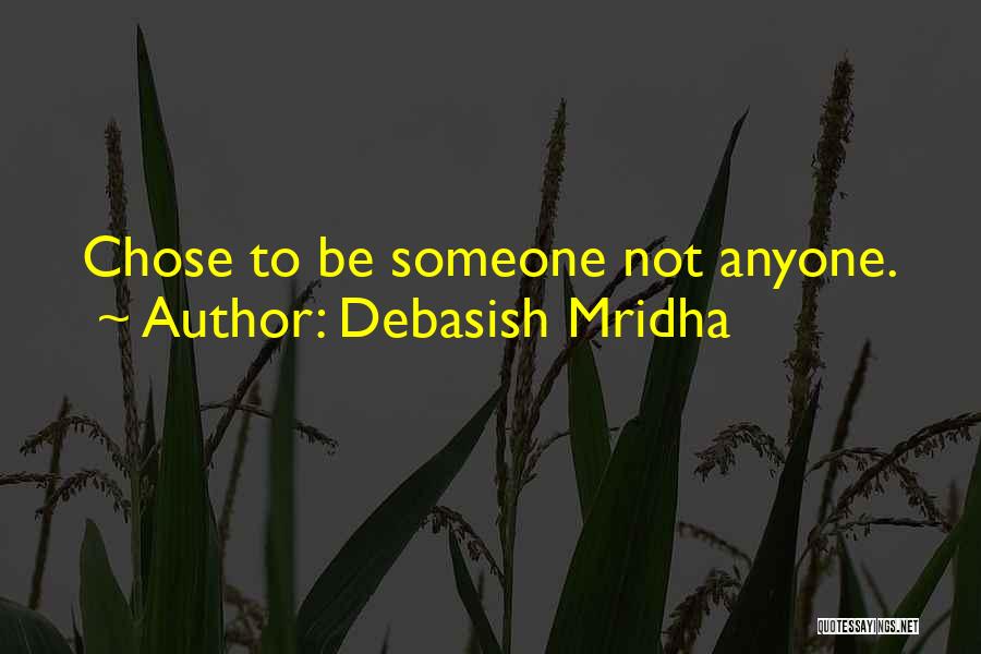 Debasish Mridha Quotes: Chose To Be Someone Not Anyone.