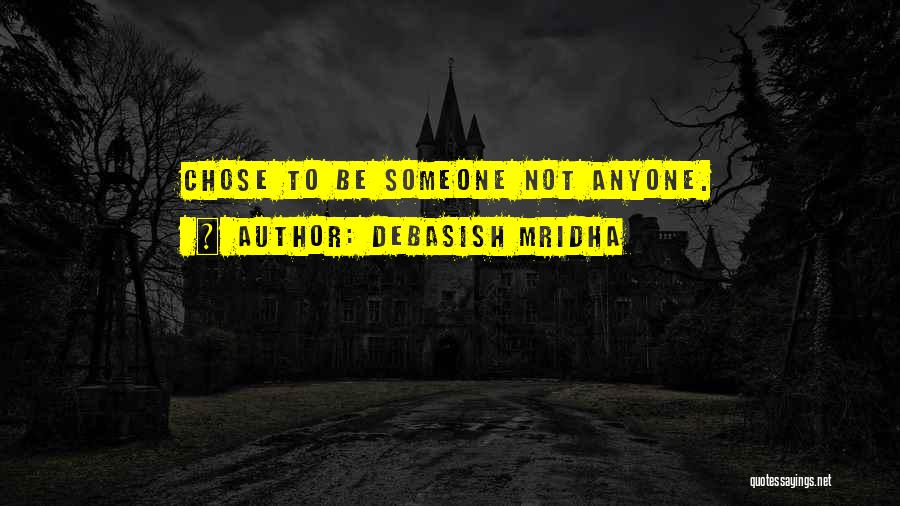 Debasish Mridha Quotes: Chose To Be Someone Not Anyone.