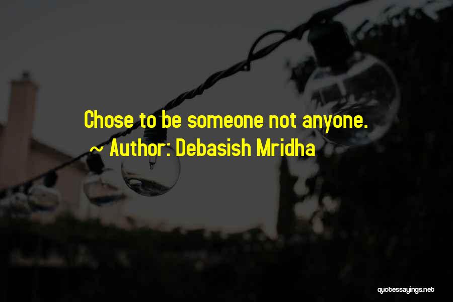Debasish Mridha Quotes: Chose To Be Someone Not Anyone.
