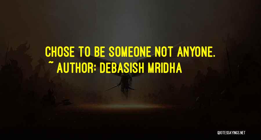 Debasish Mridha Quotes: Chose To Be Someone Not Anyone.