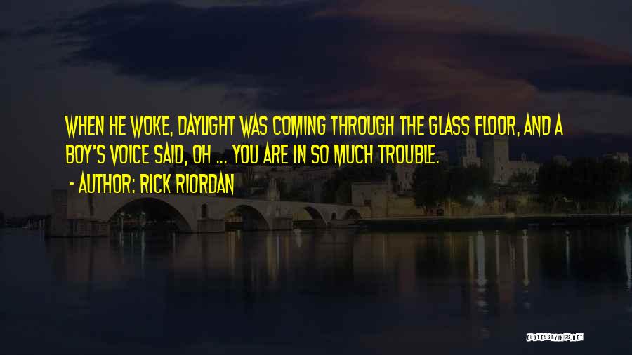 Rick Riordan Quotes: When He Woke, Daylight Was Coming Through The Glass Floor, And A Boy's Voice Said, Oh ... You Are In