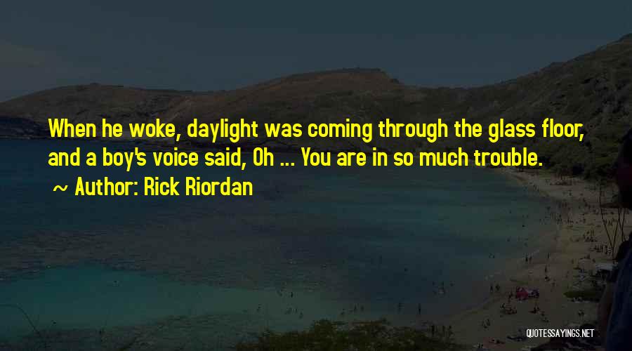 Rick Riordan Quotes: When He Woke, Daylight Was Coming Through The Glass Floor, And A Boy's Voice Said, Oh ... You Are In