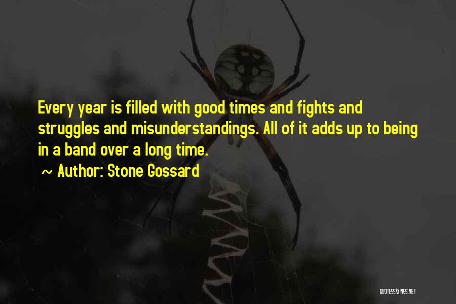 Stone Gossard Quotes: Every Year Is Filled With Good Times And Fights And Struggles And Misunderstandings. All Of It Adds Up To Being