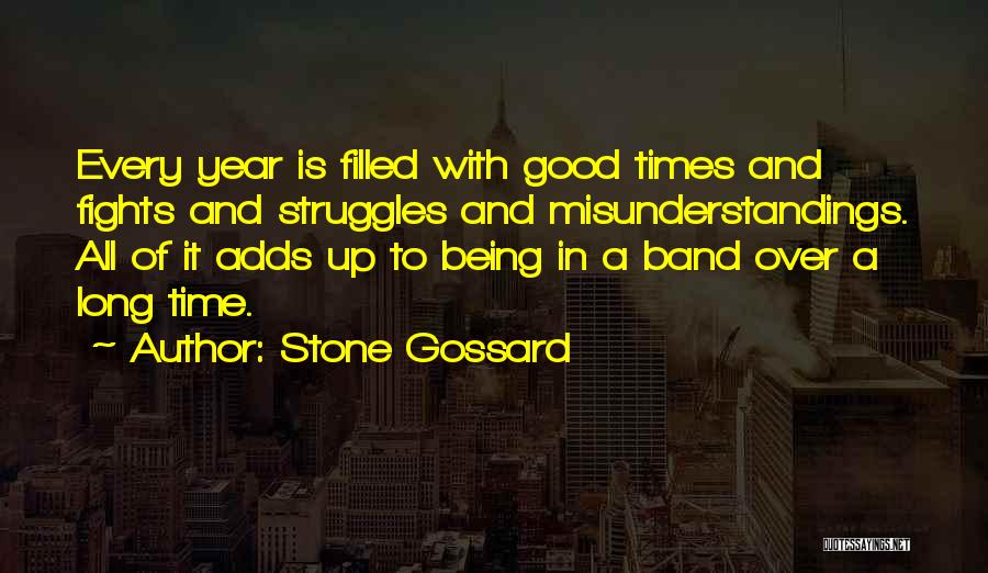 Stone Gossard Quotes: Every Year Is Filled With Good Times And Fights And Struggles And Misunderstandings. All Of It Adds Up To Being