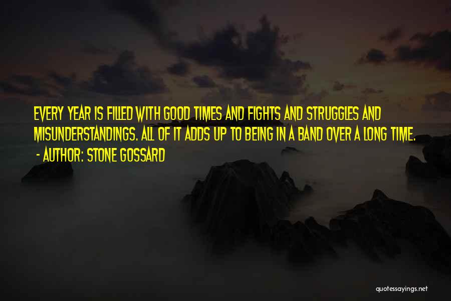 Stone Gossard Quotes: Every Year Is Filled With Good Times And Fights And Struggles And Misunderstandings. All Of It Adds Up To Being