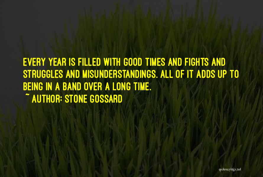 Stone Gossard Quotes: Every Year Is Filled With Good Times And Fights And Struggles And Misunderstandings. All Of It Adds Up To Being