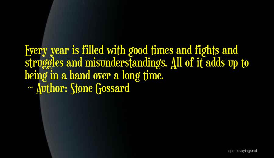 Stone Gossard Quotes: Every Year Is Filled With Good Times And Fights And Struggles And Misunderstandings. All Of It Adds Up To Being