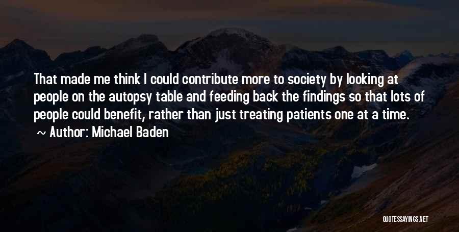 Michael Baden Quotes: That Made Me Think I Could Contribute More To Society By Looking At People On The Autopsy Table And Feeding