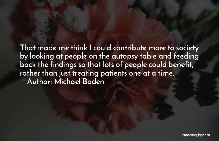 Michael Baden Quotes: That Made Me Think I Could Contribute More To Society By Looking At People On The Autopsy Table And Feeding