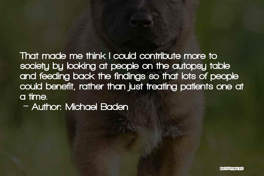 Michael Baden Quotes: That Made Me Think I Could Contribute More To Society By Looking At People On The Autopsy Table And Feeding