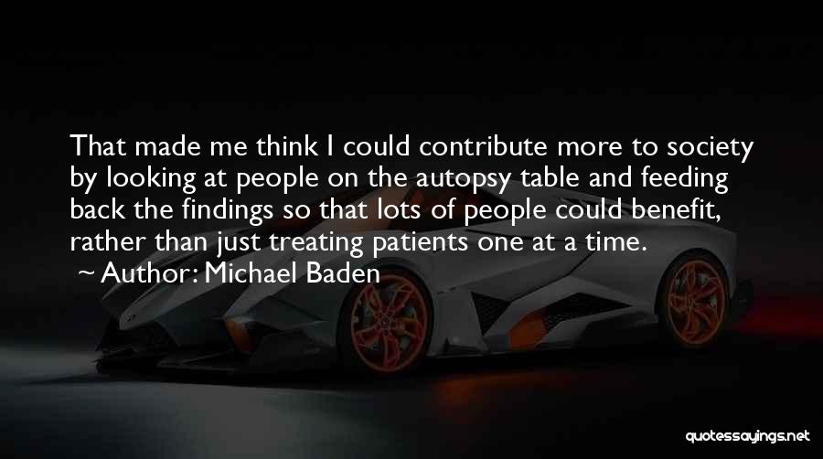 Michael Baden Quotes: That Made Me Think I Could Contribute More To Society By Looking At People On The Autopsy Table And Feeding