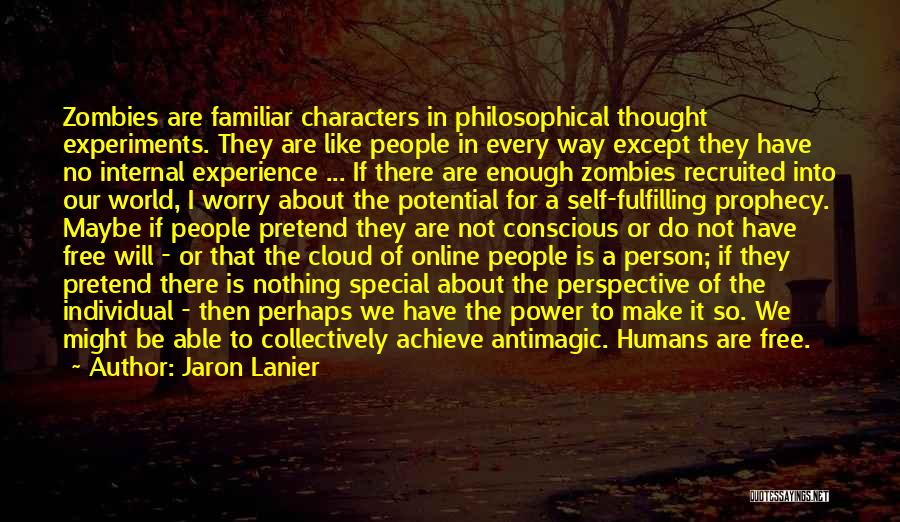 Jaron Lanier Quotes: Zombies Are Familiar Characters In Philosophical Thought Experiments. They Are Like People In Every Way Except They Have No Internal