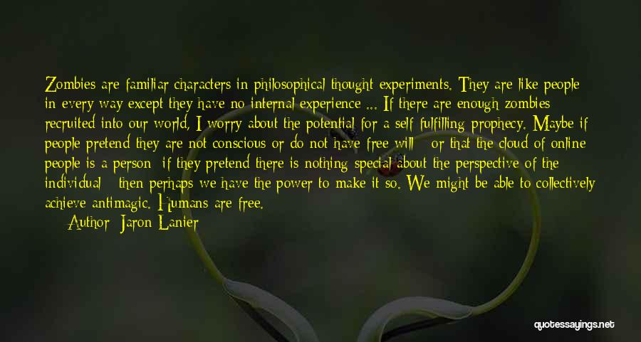 Jaron Lanier Quotes: Zombies Are Familiar Characters In Philosophical Thought Experiments. They Are Like People In Every Way Except They Have No Internal