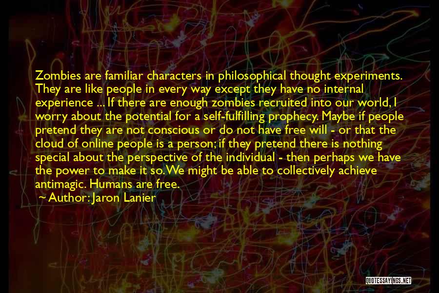 Jaron Lanier Quotes: Zombies Are Familiar Characters In Philosophical Thought Experiments. They Are Like People In Every Way Except They Have No Internal