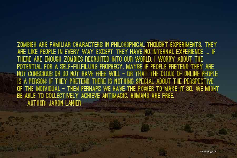 Jaron Lanier Quotes: Zombies Are Familiar Characters In Philosophical Thought Experiments. They Are Like People In Every Way Except They Have No Internal