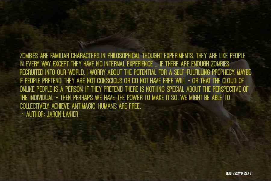 Jaron Lanier Quotes: Zombies Are Familiar Characters In Philosophical Thought Experiments. They Are Like People In Every Way Except They Have No Internal