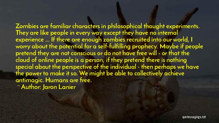 Jaron Lanier Quotes: Zombies Are Familiar Characters In Philosophical Thought Experiments. They Are Like People In Every Way Except They Have No Internal