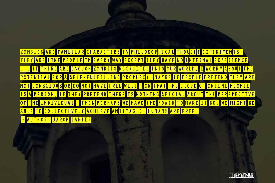 Jaron Lanier Quotes: Zombies Are Familiar Characters In Philosophical Thought Experiments. They Are Like People In Every Way Except They Have No Internal