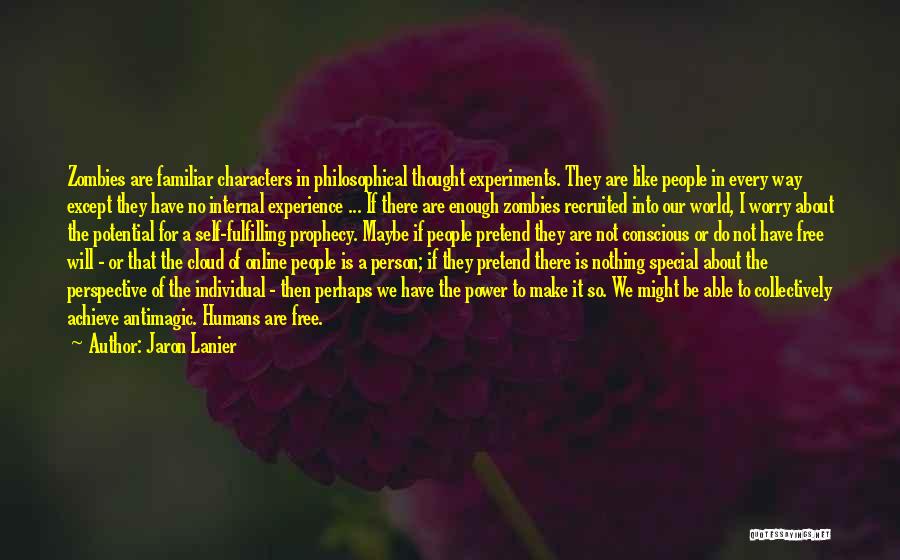 Jaron Lanier Quotes: Zombies Are Familiar Characters In Philosophical Thought Experiments. They Are Like People In Every Way Except They Have No Internal