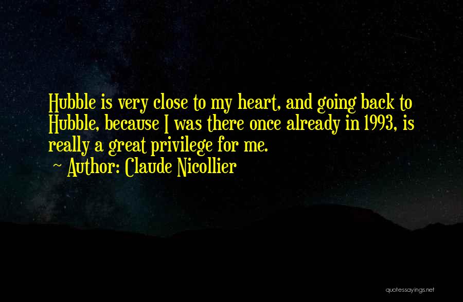 Claude Nicollier Quotes: Hubble Is Very Close To My Heart, And Going Back To Hubble, Because I Was There Once Already In 1993,