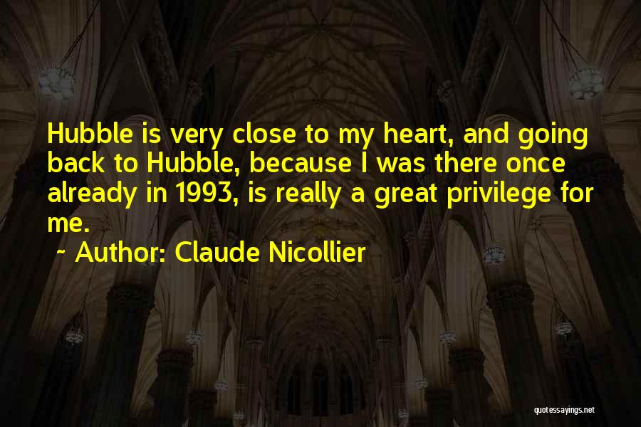 Claude Nicollier Quotes: Hubble Is Very Close To My Heart, And Going Back To Hubble, Because I Was There Once Already In 1993,