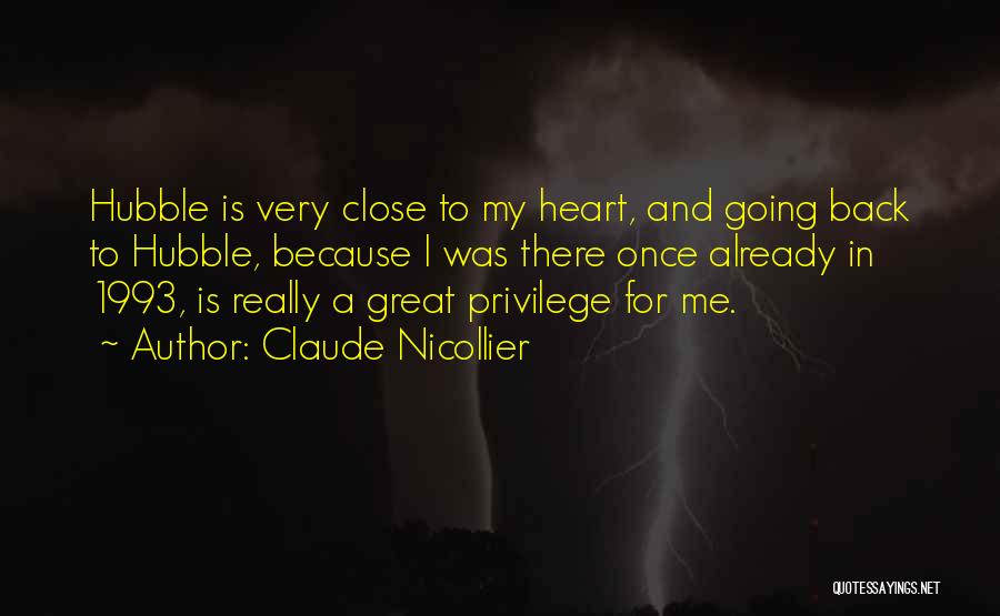 Claude Nicollier Quotes: Hubble Is Very Close To My Heart, And Going Back To Hubble, Because I Was There Once Already In 1993,