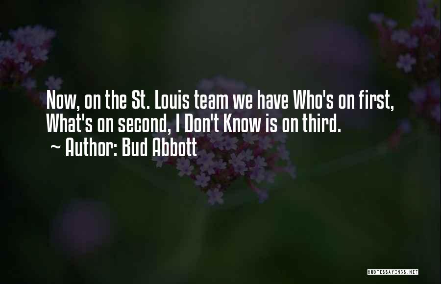 Bud Abbott Quotes: Now, On The St. Louis Team We Have Who's On First, What's On Second, I Don't Know Is On Third.